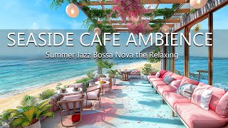 Beachside With Seaside Cafe Ambience - Summer Jazz Bossa Nova & the Relaxing Rhythm of Ocean Waves