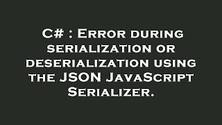 C# : Error during serialization or deserialization using the JSON JavaScriptSerializer.