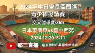 2024.12.29_3-11【2024年中日會長盃國際青少棒邀請賽】交叉循環賽G55~日本東関東vs臺中西苑《駐場直播，No.11在嘉義縣和興國小棒球場》