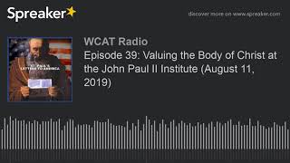 Episode 39: Valuing the Body of Christ at the John Paul II Institute (August 11, 2019)