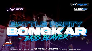 DJ BONGKAR BASS BLAYER  BATTLE PARTY VIRAL TIK TOK YANG KALIAN CARI CARI AMUNISI KARNAVAL