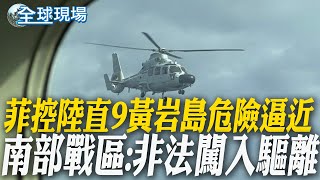 菲控陸直9黃岩島危險逼近 南部戰區:非法闖入驅離 【全球現場】20250219 @全球大視野Global_Vision