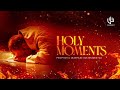 HOLY MOMENTS | Time To Pray | Tongues Of FIre | Prophetic Sound | Soaking 1 Hour Intense Prayer