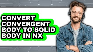 How to Convert Convergent Body to Solid Body in NX (Easy Method)
