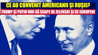 CE AU CONVENIT AMERICANII ȘI RUȘII? Trump și Putin vor să scape de Zelenski și de europeni