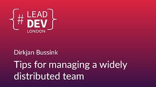 Tips for Managing a Widely Distributed Team - Dirkjan Bussink | #LeadDevLondon 2018