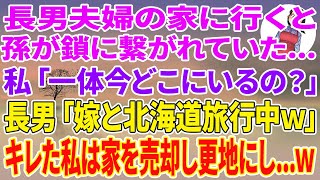 【スカッとする話】長男夫婦の家に行くと孫が鎖に繋がれていた…私「一体今どこにいるの？」長男「長男嫁と北海道旅行中w」キレた私は家を売却し更地にし...w