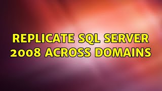 Replicate SQL Server 2008 across domains
