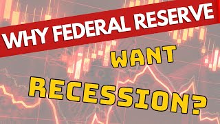 Why Federal Reserve want RECESSION?