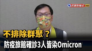 不排除群聚? 防疫旅館確診3人皆染Omicron－民視新聞