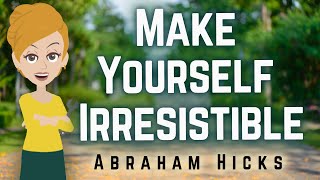 Abraham Hicks 2023 Make Yourself Irresistible!