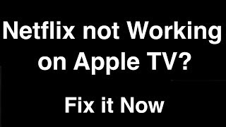 Netflix not working on Apple TV  -  Fix it Now