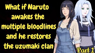 Part 1 What if Naruto awakes the multiple bloodline and he restore the uzumaki clan / Naruto x Harem