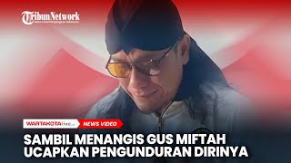 [FULL] Sambil Menangis Gus Miftah Ucapkan Pengunduran Dirinya