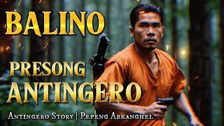 BALINO, ANG PRESONG ANTINGERO (Antingero Story)