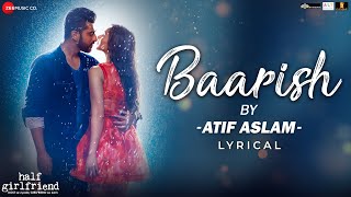 Baarish by Atif Aslam | Half Girlfriend | Arjun Kapoor & Shraddha Kapoor | Tanishk Bagchi | Lyrical