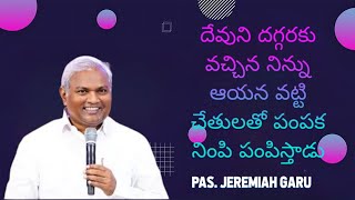 దేవుని దగ్గరకు వచ్చిన నిన్ను ,ఆయన వట్టి చేతులతో పంపక,నింపి పంపిస్తాడు. || Message by pas Jeremiah ||