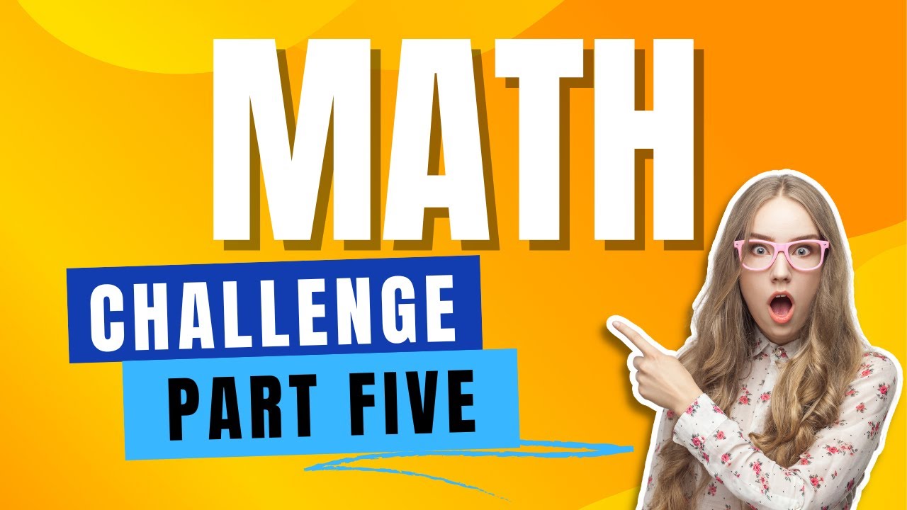 Math Challenge Part Five Youtube