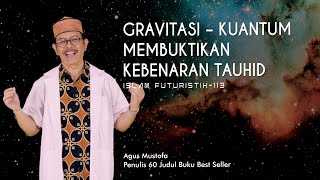 Islam Futuristik eps. 113  GRAVITASI – KUANTUM MEMBUKTIKAN KEBENARAN TAUHID