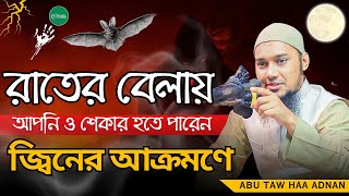 রাতের বেলায়  আপনি ও শেকার হতে পারেন জ্বিনের  আক্রমণে ! Abu Toha Muhammad Adnan | Bangla new waz