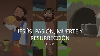 Catequesis - Tema 19: Jesús: Pasión, Muerte y Resurrección