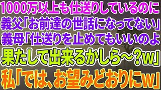 【スカッと感動】今まで1000万以上の仕送りをしているというのに。義父「お前達の世話にはなってない！」義母「仕送り止めて良いのよ、出来るのかしら～ｗ」→私