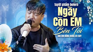 Tuyệt Phẩm Bolero Ngày Còn Em Bên Tôi, Xin Em Đừng Khóc Vu Quy - Quang lập Top Hits
