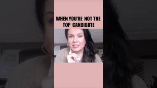 WHAT TO DO WHEN YOU'RE NOT THE TOP CANDIDATE