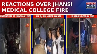 Jhansi Fire: Reaction Over Jhansi Medical College Fire In Which 10 Newborn Babies Died, 50 Rescued