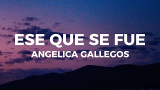 Angelica Gallegos - Ese Que Se Fue (Letra) No Hay Mal Que Por Bien No Venga Dice El Dicho