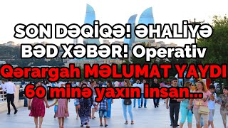 SON DƏQİQƏ! ƏHALİYƏ BƏD XƏBƏR! Operativ Qərargah MƏLUMAT YAYDI! 60 minə yaxın insan...