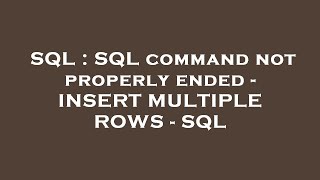 SQL : SQL command not properly ended - INSERT MULTIPLE ROWS - SQL