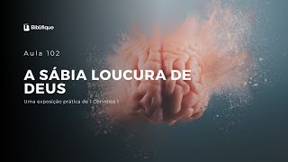 Biblifique | Aula 102 - A sábia loucura de Deus | 31.10.22