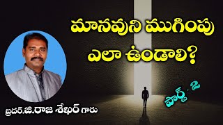 మానవుని ముగింపు ఎలా ఉండాలి? పార్ట్ - 2 l Bro Raja Shaker Garu l ఆత్మీయ సందేశాలు