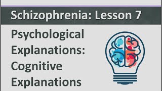 Schizophrenia: Lesson 7 - Psychological Explanations - Cognitive Explanations