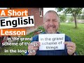 Learn the English Phrases IN THE GRAND SCHEME OF THINGS and IN THE LONG RUN