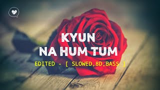 Kyun na hum tum - [ Slowed , 8D , Reverb , Bass , Lyrical ] | Barfi | Lovely song | Kanu jadhav.