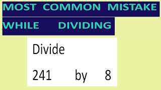 Divide     241        by      8     Most   common  mistake  while   dividing