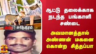 ஆட்டு தலைக்காகநடந்த பங்காளி சண்டை - அவமானத்தால் அண்ணன் மகனை கொன்ற சித்தப்பா