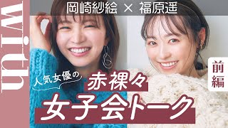 岡崎紗絵×福原遥「赤裸々女子会トーク」に密着！「ドライブの行き先は？」「まさかの鶏肉事件って!?」【前編】