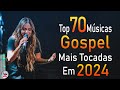 Louvores de Adoração 2024 - As Melhores Músicas Gospel Mais Tocadas - Top Gospel, Hinos Evangélicos