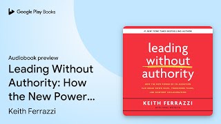 Leading Without Authority: How the New Power of… by Keith Ferrazzi · Audiobook preview