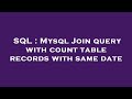 SQL : Mysql Join query with count table records with same date