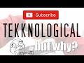 Why would you subscribe Tekknological channel?