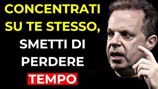 Concentrati su TE STESSO, smetti di perdere il TUO TEMPO | Joe Dispenza