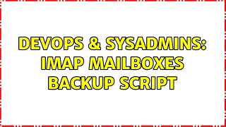 DevOps & SysAdmins: IMAP mailboxes Backup script