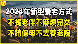 2024年新型養老方式，不找老伴不麻煩兒女，不請保母不去養老院。 #晚年生活 #中老年生活 #為人處世 #生活經驗 #情感故事 #老人 #幸福人生