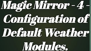 Magic Mirror 4 - Configuring Default Weather Modules