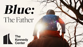 Blue: The Father | A Kennedy Center Digital Stage Original