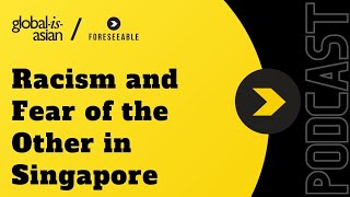 [Foreseeable Podcast] Racism and Fear of the Other in Singapore